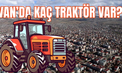 Van'da trafiğe kayıtlı kaç traktör var? TÜİK Açıkladı!