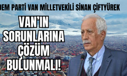 Van Milletvekili Çiftyürek: Van,  sorun olarak görülüyor!