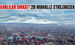 7 Mart 2025 Cuma Günü Van’ın 28 Mahallesi  Etkilenecek