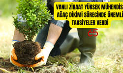 Ziraat Yüksek  Mühendisi Van'da Ağaç Dikimi Sürecinde Önemli Tavsiyeler Verdi