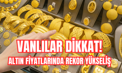 Vanlılar Dikkat! Altın Fiyatlarında Rekor Yükseliş