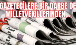 Gazetecilere bir darbe de milletvekillerinden!