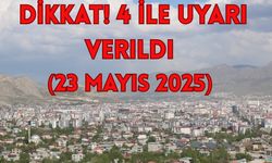 DİKKAT! 4 İle Uyarı Verildi (23 Mayıs 2025)