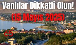 Vanlılar Dikkatli Olun!(15 Mayıs 2025)
