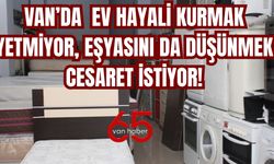 Van’da  Ev Hayali Kurmak Yetmiyor, Eşyasını da Düşünmek Cesaret İstiyor!