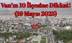 Van’ın 10 İlçesine Dikkat (19 Mayıs 2025)