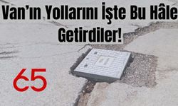 Van’ın Yollarını İşte Bu Hâle Getirdiler!
