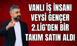 Vanlı  İş İnsanı Veysi Gençer,  2. Lig Takımını Satın Aldı