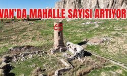 Van’da Mahalle Sayısı Artıyor! Yeni Mahalle Geliyor!