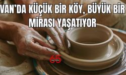 Van’da Küçük Bir Köy, Büyük Bir Mirası Yaşatıyor