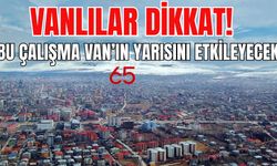 Bu defa Van’ın yarısını etkileyecek! 9 Mayıs 2025 tarihinde başlayacak!