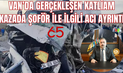 Van’da gerçekleşen katliam kazada şoför ile ilgili acı ayrıntı