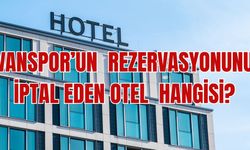 Vanspor’un otel rezervasyonunu iptal eden otel hangisi? İşte detaylar...