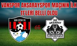 Vanspor- Aksarayspor Maçının Kritik 11’leri Belli Oldu