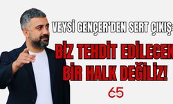 Veysi Gençer’den Sert Çıkış: Biz Tehdit Edilecek Bir Halk Değiliz!