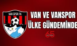 Van ve Vanspor Yeniden Ülke Gündeminde