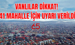 Van’da 7 ilçe 41 mahalleye uyarı verildi! 4 Mayıs 2025’e dikkat!