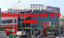 VASKİ Taşınıyor: Vanlıları Şaşırtacak Yeni Yer ve Nedeni!