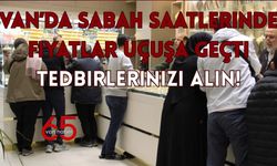 Van’da Sabah Saatlerinde Fiyatlar Uçuşa Geçti Tedbirlerinizi Alın!
