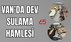 Van’da Tarıma Can Veren Dev Sulama Hamlesi Başladı