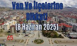 Van Ve İlçelerine Dikkat! (8 Haziran 2025)