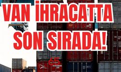 Van İhracatta Son Sırada: Komşu İller Farkı Açtı!