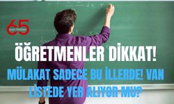 Sözleşmeli Öğretmen Mülakatları Sadece 5 İlde Yapılacak! Van Aralarında Mı?