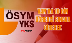 YKS Van’da Cumartesi Başlıyor: 10 Bin Aday Gelecek İçin Yarışacak