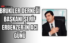 Brukiler Derneği Başkanı Şerif Erbenzer’in Acı Günü!