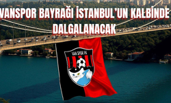 Vanspor  Bayrağı İstanbul’un Kalbinde Dalgalanacak!