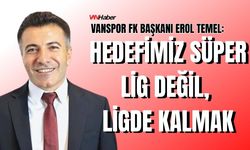 Vanspor FK Başkanı Erol Temel: Hedefimiz Süper Lig Değil, Ligde Kalmak!