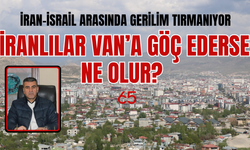 İranlılar Van’a Göç Ederse Ne Olur?