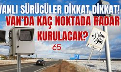 Bakanlık Açıkladı: Van’da Kaç Noktada Radar Uygulaması Olacak?