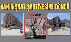 Van İnşaat Şantiyesine Döndü