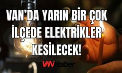 Van’ın 6 İlçesinde Yarın Elektrik Kesintisi Olacak!