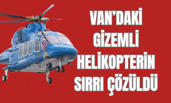 Van’da gizemli helikopterin sırrı ortaya çıktı!