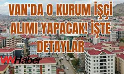 Van’da O Kurum İşçi Alımı Yapacak! İşte Detaylar