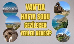 Van’da Hafta Sonu Gezilecek Yerler Neresi? İşte Gezilecek Yerler