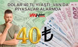 Dolar 40 TL’yi Aştı: Van’da Piyasalar Alarmda