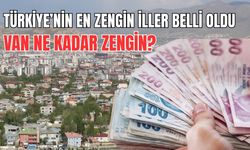 Türkiye'nin en zengin illeri açıklandı! Van kaçıncı sırada?