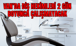 Van’da diş hekimleri 2 gün boyunca çalışmayacak! İşte nedeni