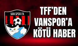 TFF'den  Vanspor’a Kötü Haber!