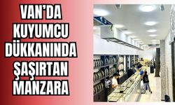 Van’da Kuyumcu Dükkanında Şaşırtan Manzara