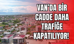 Van’da Trafik Alarmı! Bir Cadde Daha Trafiğe Kapanıyor!