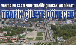 Van’da Bu Caddeler Yarın Trafiğe Kapatılacak!
