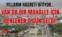 Yıllardır Olmadı Şimdi Van’ın O Mahallesine Geliyor!
