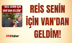 Reis Senin İçin Van'dan Geldim!