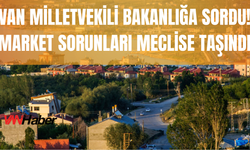 Van Milletvekili Market Çalışanlarının Sorularını Meclise Taşıdı!