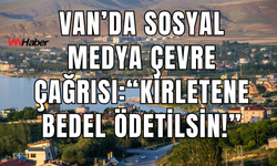 “Van’da Çevre Kirliliğine Tepki: Sosyal Medyada ‘Kirleten Bedel Ödesin’ Çağrısı