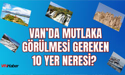 Van’da Görmeden Dönülmemesi Gereken 10 Yer Nerede?